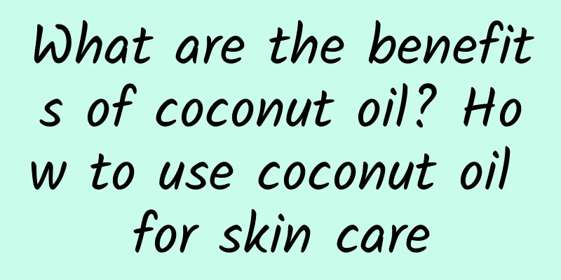 What are the benefits of coconut oil? How to use coconut oil for skin care