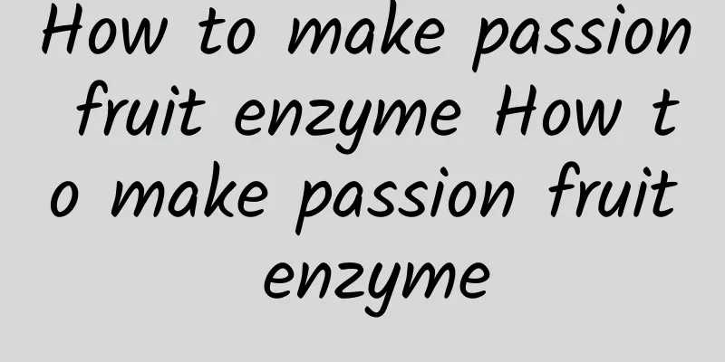 How to make passion fruit enzyme How to make passion fruit enzyme