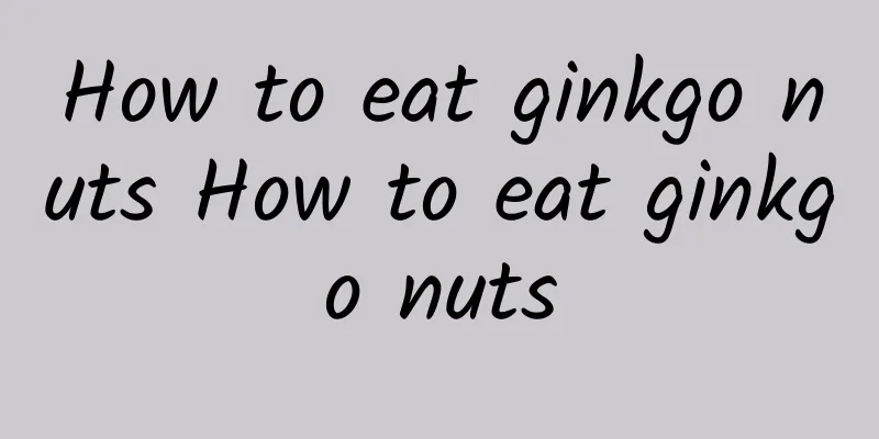 How to eat ginkgo nuts How to eat ginkgo nuts