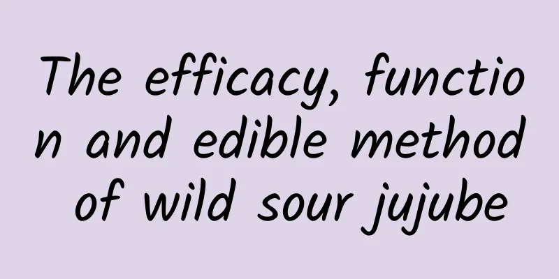 The efficacy, function and edible method of wild sour jujube