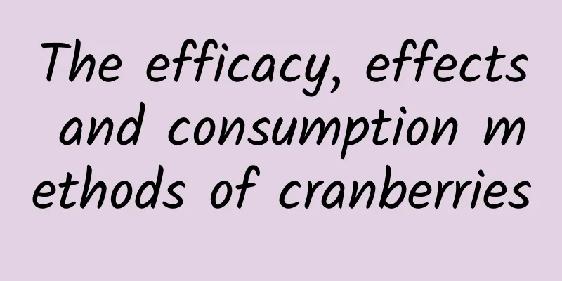 The efficacy, effects and consumption methods of cranberries