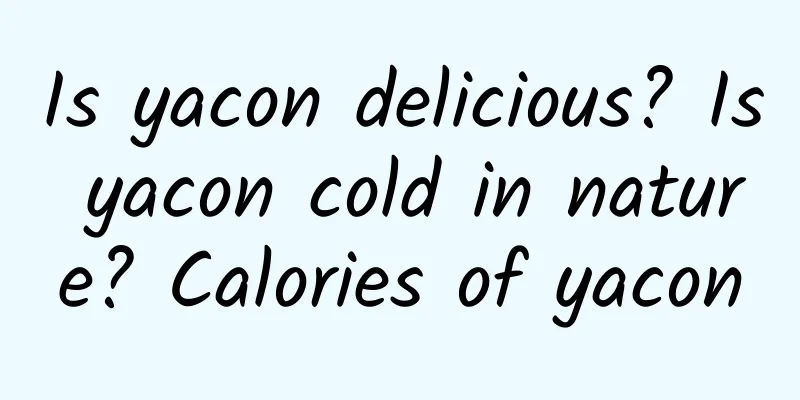 Is yacon delicious? Is yacon cold in nature? Calories of yacon