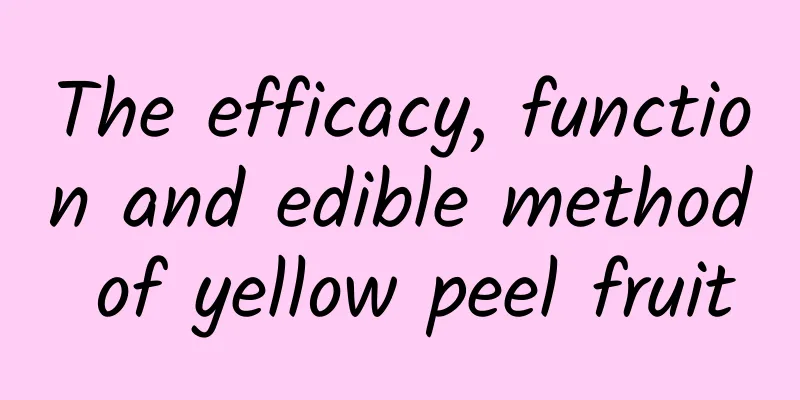 The efficacy, function and edible method of yellow peel fruit