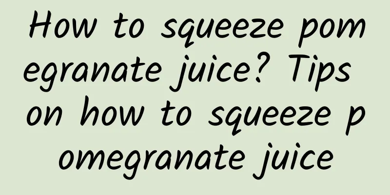 How to squeeze pomegranate juice? Tips on how to squeeze pomegranate juice