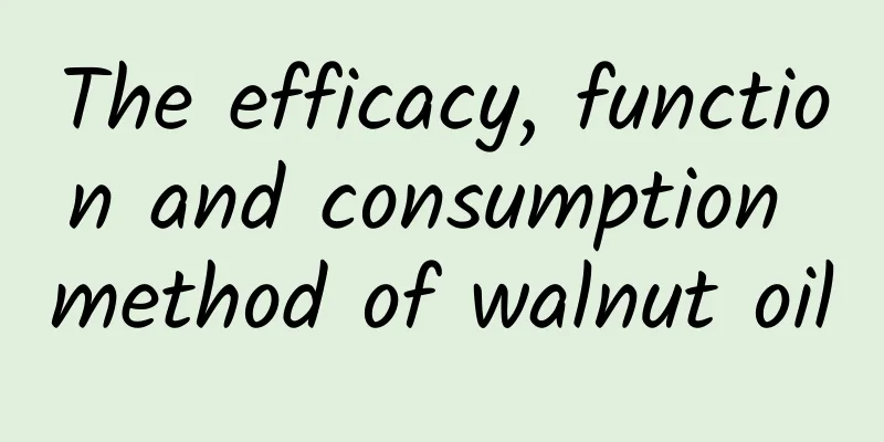 The efficacy, function and consumption method of walnut oil