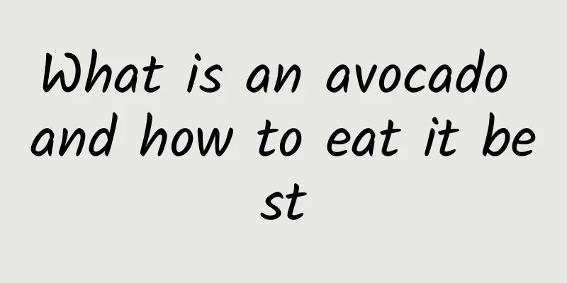 What is an avocado and how to eat it best