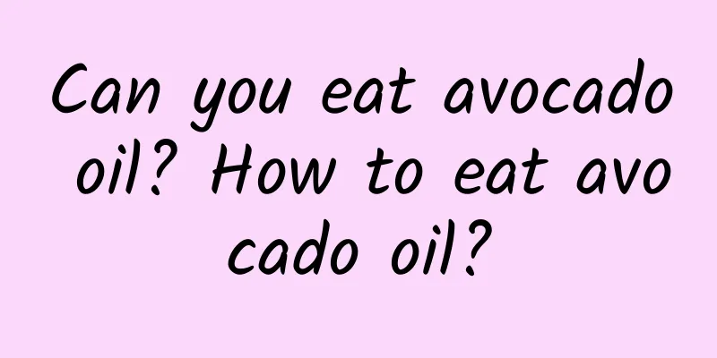 Can you eat avocado oil? How to eat avocado oil?