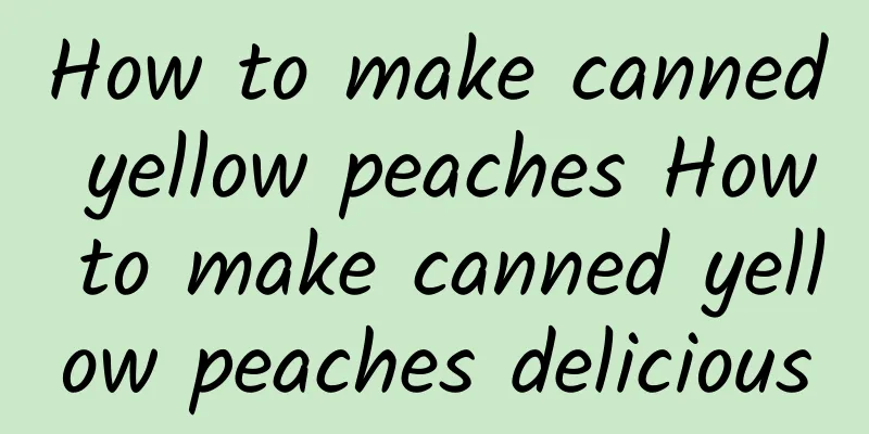 How to make canned yellow peaches How to make canned yellow peaches delicious