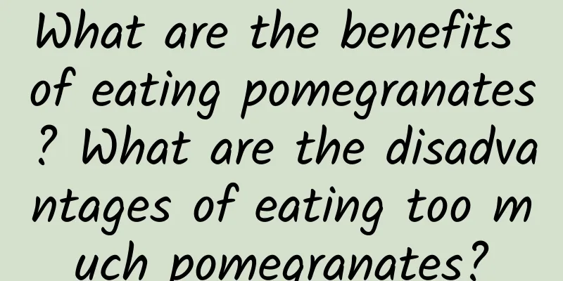 What are the benefits of eating pomegranates? What are the disadvantages of eating too much pomegranates?