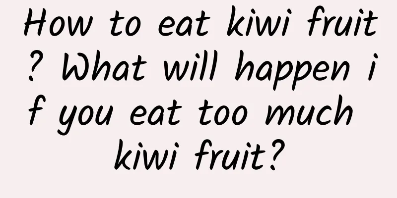 How to eat kiwi fruit? What will happen if you eat too much kiwi fruit?