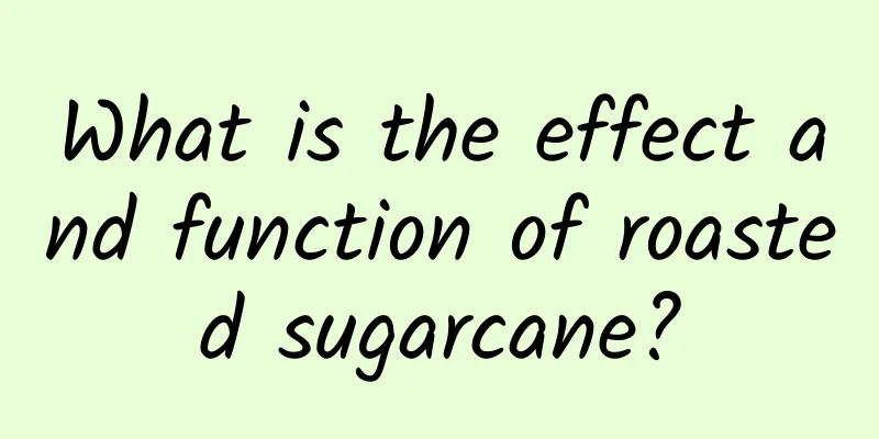 What is the effect and function of roasted sugarcane?