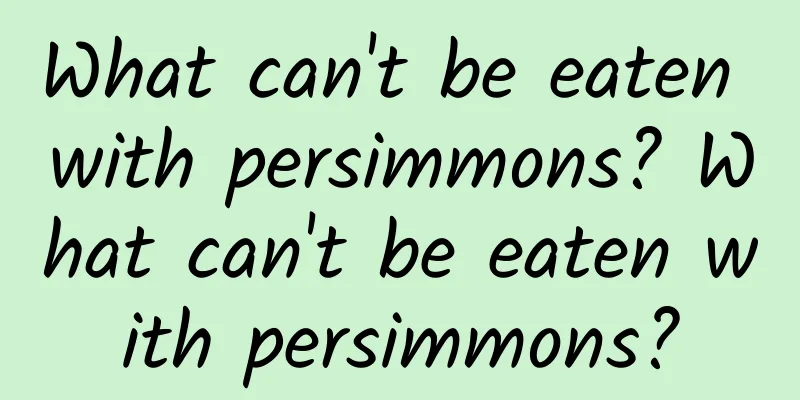 What can't be eaten with persimmons? What can't be eaten with persimmons?