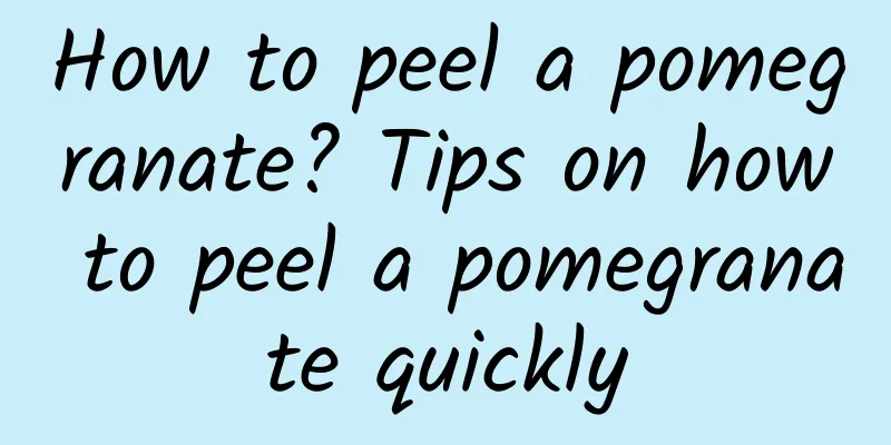 How to peel a pomegranate? Tips on how to peel a pomegranate quickly