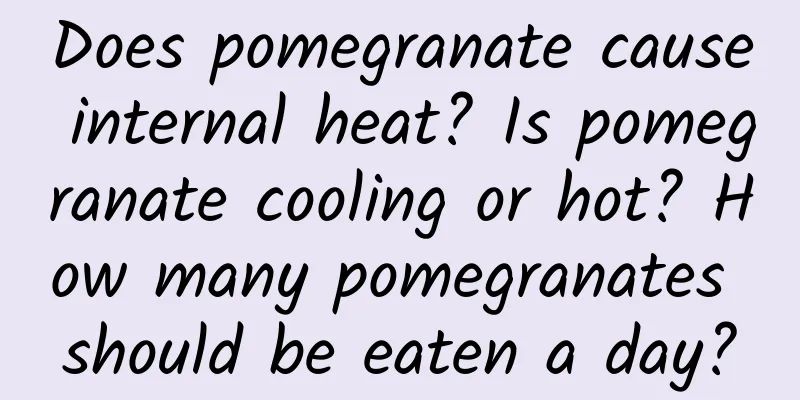 Does pomegranate cause internal heat? Is pomegranate cooling or hot? How many pomegranates should be eaten a day?