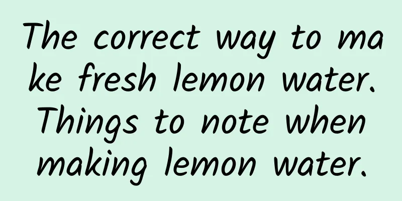 The correct way to make fresh lemon water. Things to note when making lemon water.