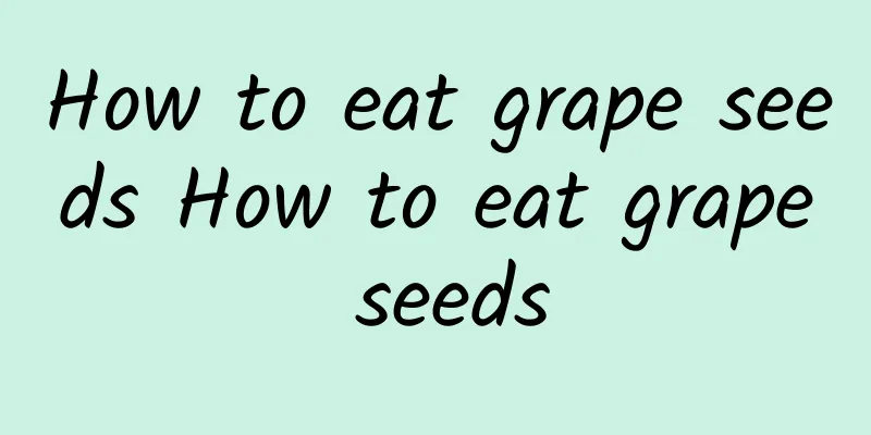 How to eat grape seeds How to eat grape seeds