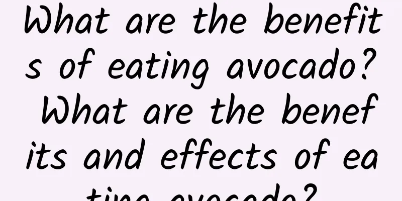 What are the benefits of eating avocado? What are the benefits and effects of eating avocado?