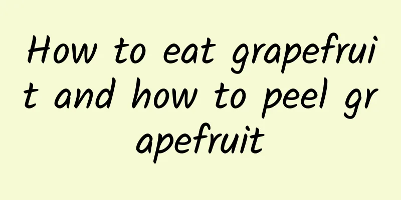 How to eat grapefruit and how to peel grapefruit