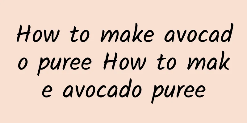 How to make avocado puree How to make avocado puree