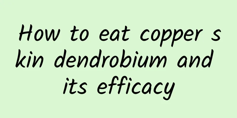 How to eat copper skin dendrobium and its efficacy