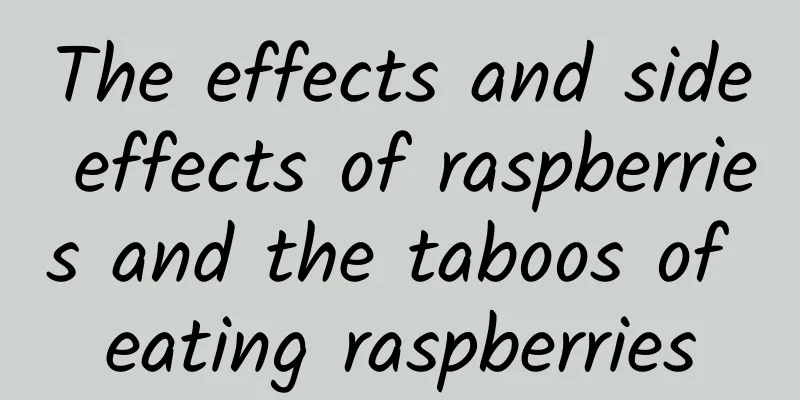 The effects and side effects of raspberries and the taboos of eating raspberries