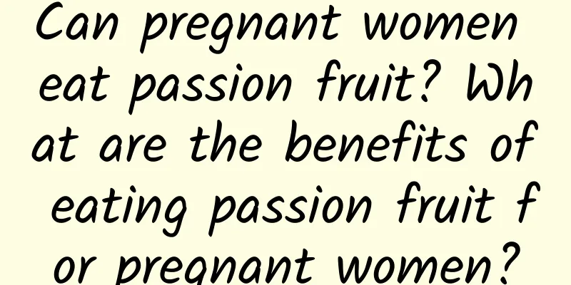 Can pregnant women eat passion fruit? What are the benefits of eating passion fruit for pregnant women?