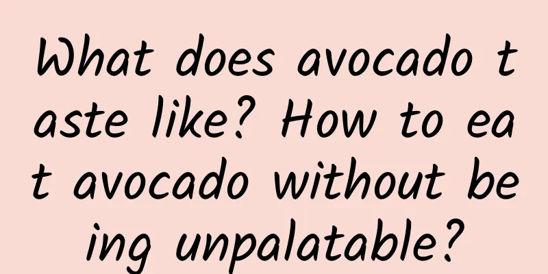 What does avocado taste like? How to eat avocado without being unpalatable?