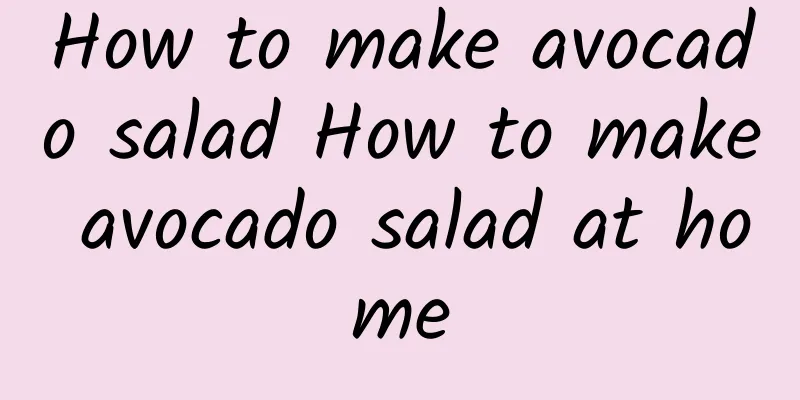 How to make avocado salad How to make avocado salad at home