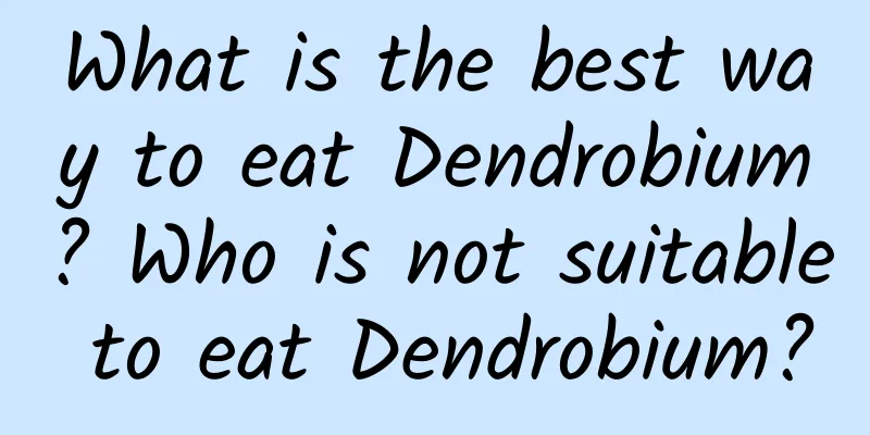 What is the best way to eat Dendrobium? Who is not suitable to eat Dendrobium?