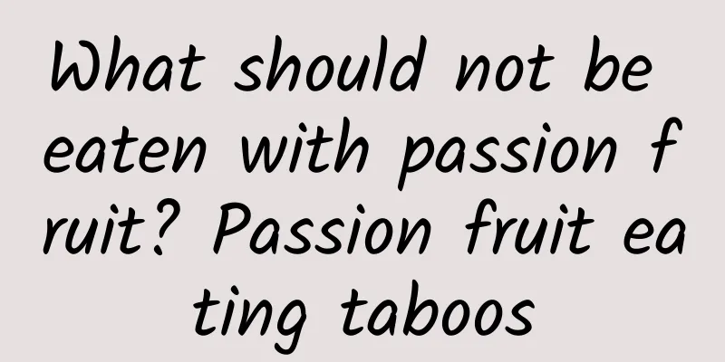 What should not be eaten with passion fruit? Passion fruit eating taboos