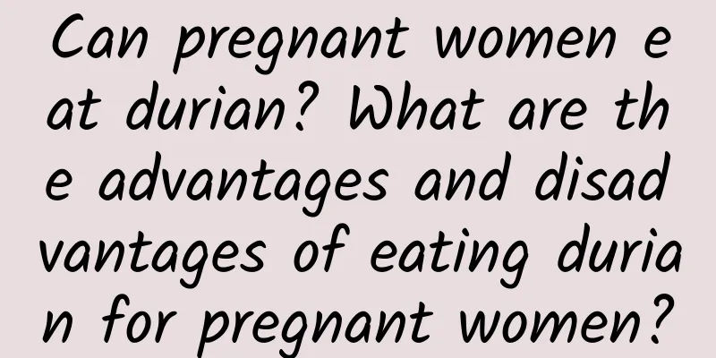 Can pregnant women eat durian? What are the advantages and disadvantages of eating durian for pregnant women?