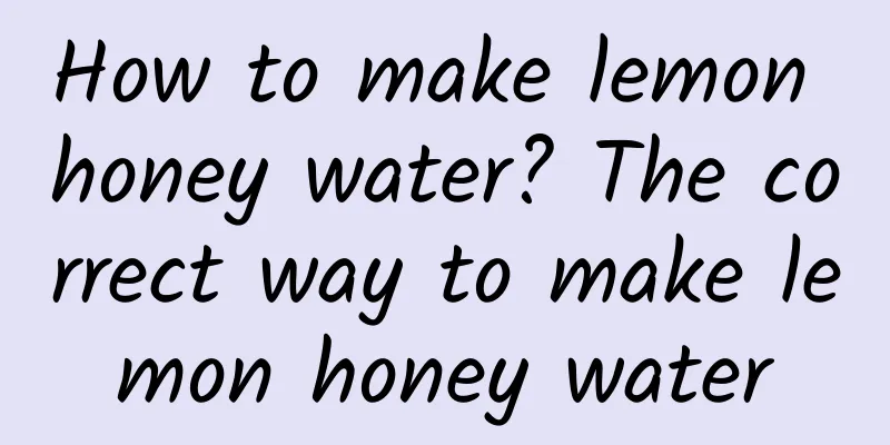 How to make lemon honey water? The correct way to make lemon honey water