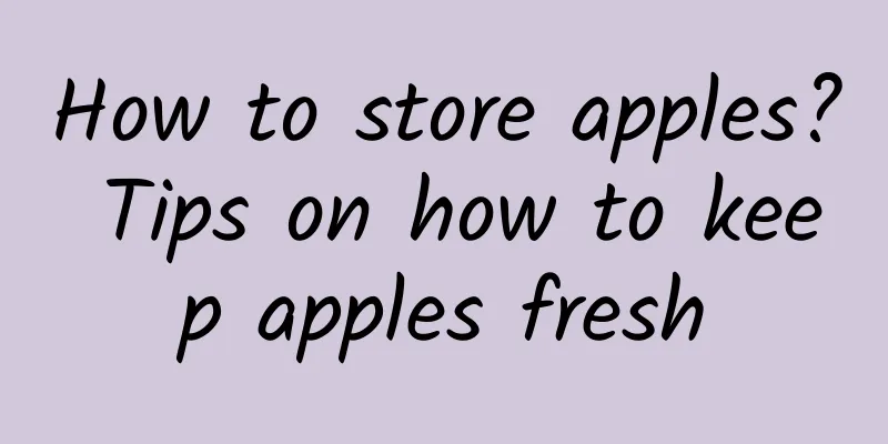 How to store apples? Tips on how to keep apples fresh