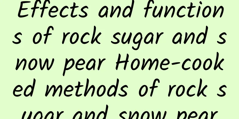 Effects and functions of rock sugar and snow pear Home-cooked methods of rock sugar and snow pear