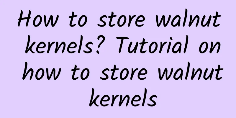 How to store walnut kernels? Tutorial on how to store walnut kernels