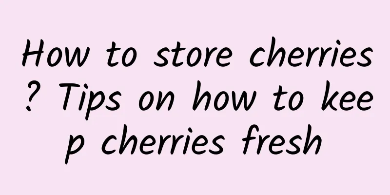 How to store cherries? Tips on how to keep cherries fresh