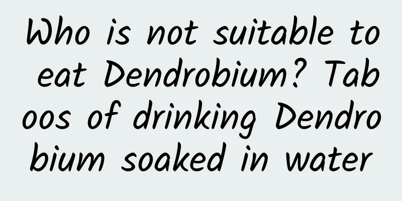 Who is not suitable to eat Dendrobium? Taboos of drinking Dendrobium soaked in water