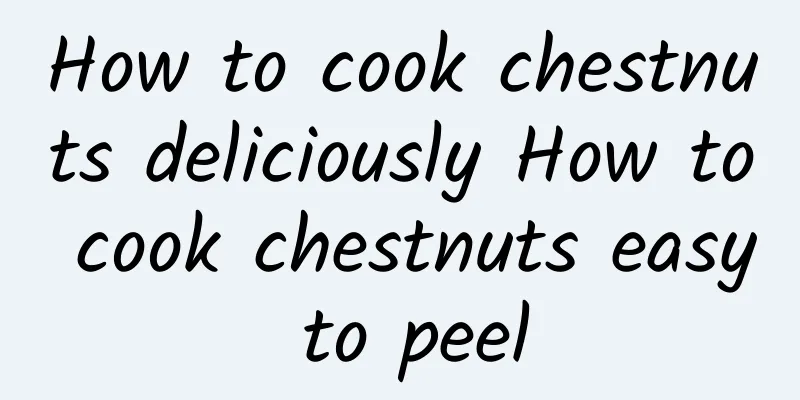 How to cook chestnuts deliciously How to cook chestnuts easy to peel