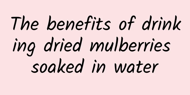 The benefits of drinking dried mulberries soaked in water