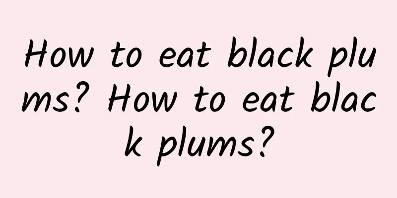 How to eat black plums? How to eat black plums?