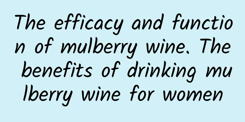 The efficacy and function of mulberry wine. The benefits of drinking mulberry wine for women