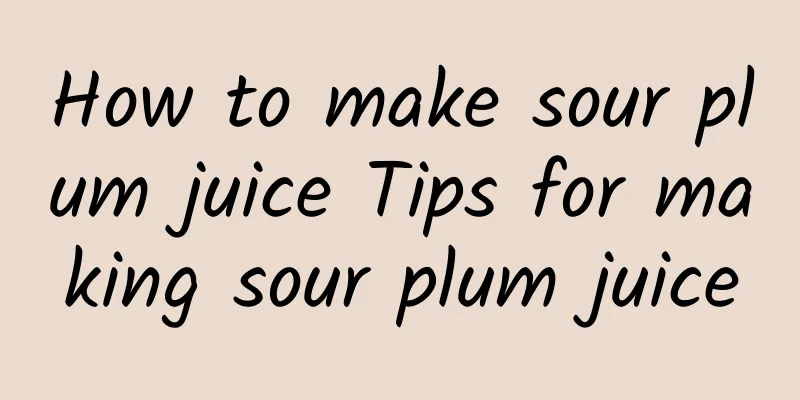 How to make sour plum juice Tips for making sour plum juice