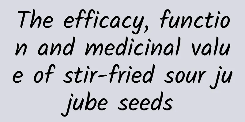 The efficacy, function and medicinal value of stir-fried sour jujube seeds