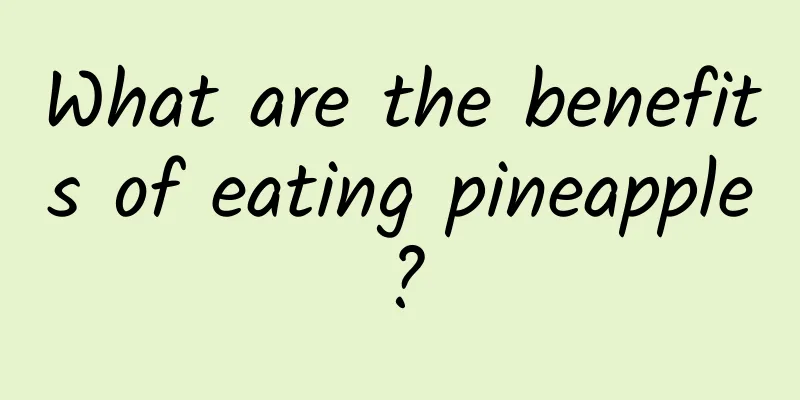 What are the benefits of eating pineapple?