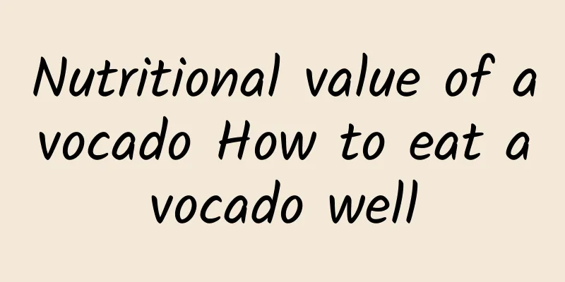 Nutritional value of avocado How to eat avocado well