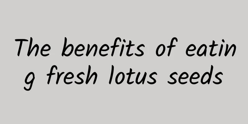 The benefits of eating fresh lotus seeds