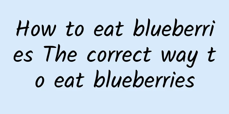 How to eat blueberries The correct way to eat blueberries