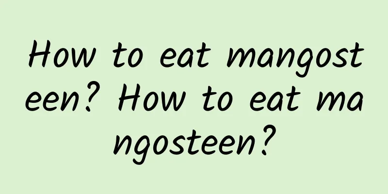 How to eat mangosteen? How to eat mangosteen?