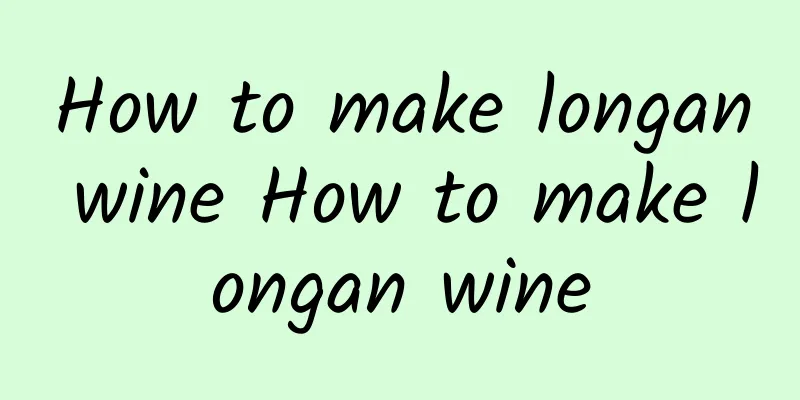 How to make longan wine How to make longan wine