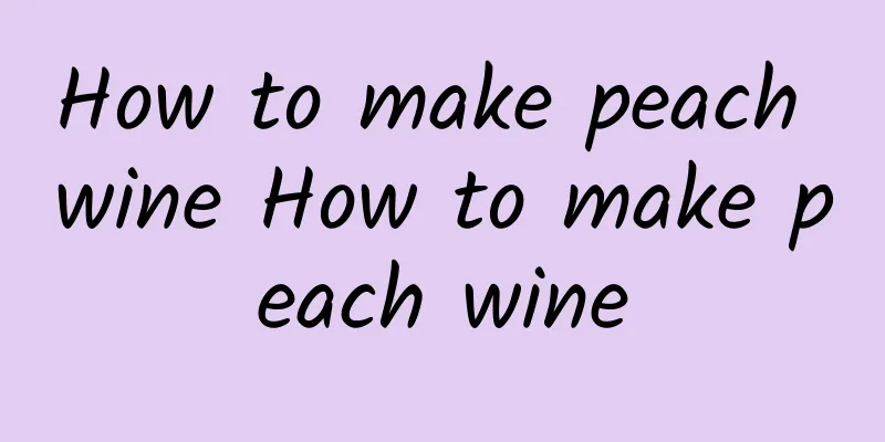 How to make peach wine How to make peach wine